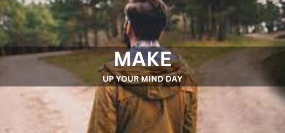 MAKE UP YOUR MIND DAY  [अपना मन दिवस बनाएं]